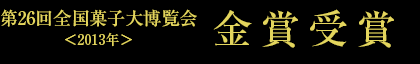 第26回全国菓子大博覧会＜2013年＞金賞受賞